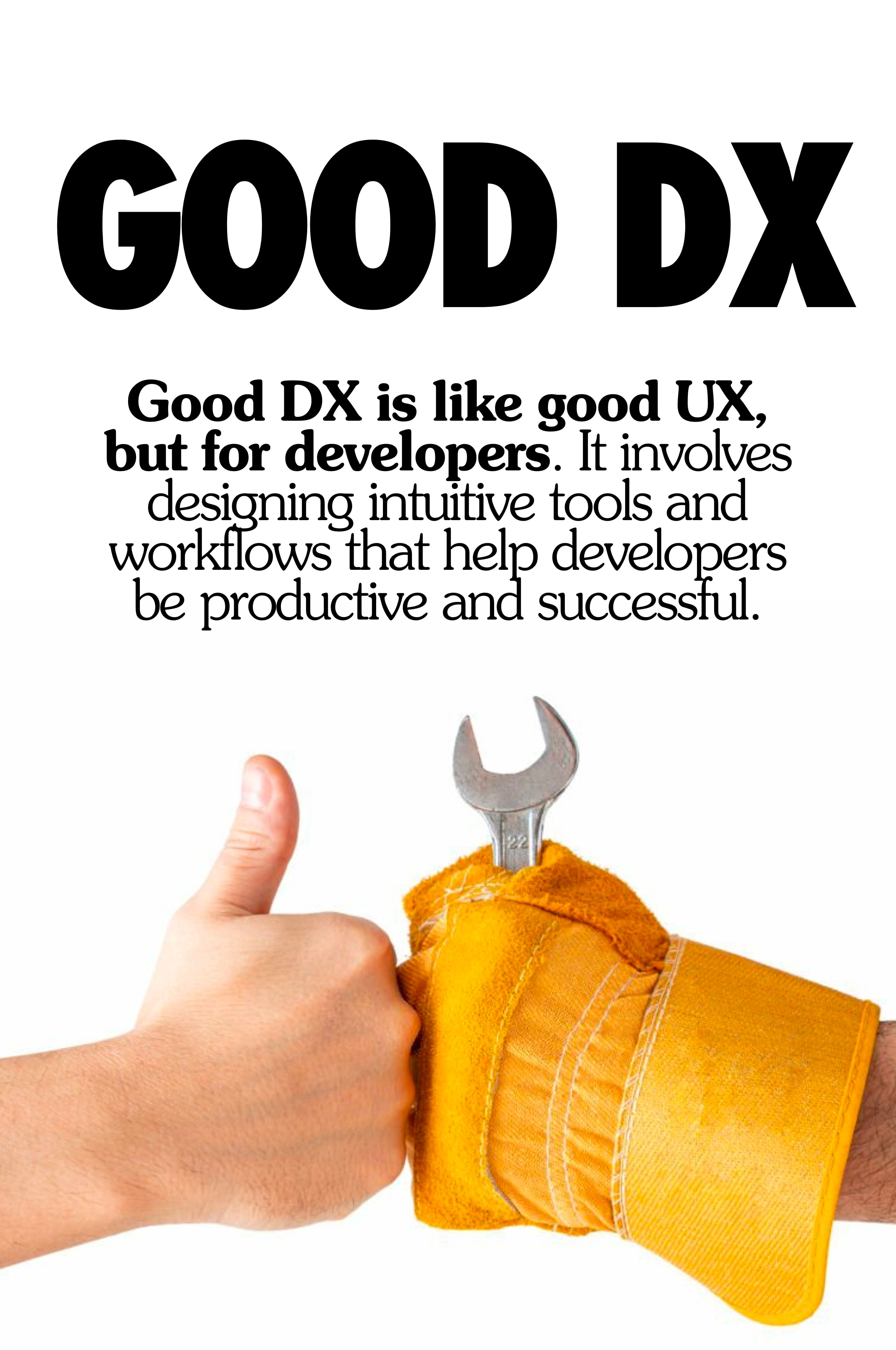 Good DX is like good UX, but for developers. It involves designing intuitive tools and workflows that help developers be productive and successful.